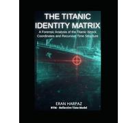 The Titanic Identity Matrix: A Forensic Analysis of the Titanic Wreck Coordinates and Recursive Time Structure