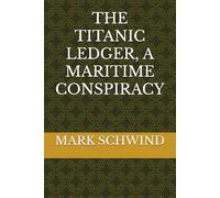 THE TITANIC LEDGER, A MARITIME CONSPIRACY