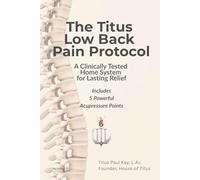 The Titus Low Back Pain Protocol: Revised Edition: A Clinically Tested Home System for Lasting Relief