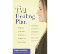 The TMJ Healing Plan: Ten Steps to Relieving Persistent Jaw, Neck and Head Pain