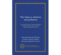 The tobacco industry and pollution: sub-council report / National Industrial Pollution Control Council. General Manufacturing Sub-Council