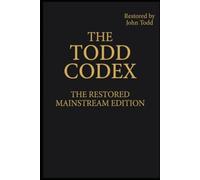 The Todd Codex: The Restored Mainstream Edition: A Semantic Translation of the Primitive Church Manuscripts: Mark, John, Matthew, and Luke