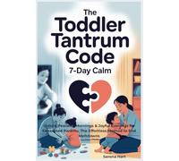 The Toddler Tantrum Code: 7-Day Calm: Unlock Peaceful Mornings & Joyful Evenings for Exhausted Parents: The Effortless Method to End Meltdowns