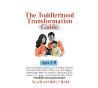 The Toddlerhood Transformation Guide: Lessons on Toddler Discipline for Calm, Effective Parenting - How to Handle Tantrums, End Power Struggles & Raise Resilient Kids (Ages 1-5)