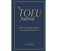 The TOFU Journal: Practicing the Daily Discipline of Hearing God's Personal Voice.