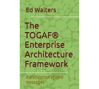 The TOGAF® Enterprise Architecture Framework: A distillation of core messages