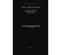 THE TOKENIZED LIQUIDITY VAULT: How to Engineer Non-Custodial Asset Sanctuaries, Automate Trustless Capital Distribution, and Insulate Generational Wealth from Fiat Collapse