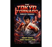 The Tokyo Tornado: Torchy Tanaka Street Fighter of Japan
