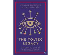 The Toltec Legacy: Wisdom to Live by in the New Dawn