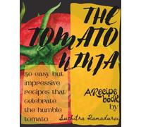 The Tomato Ninja: A Recipe Book; 50 easy but impressive ways to celebrate the humble tomato!
