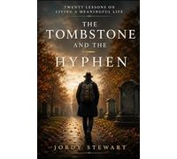 The Tombstone and the Hyphen: Twenty Lessons on Living a Meaningful Life