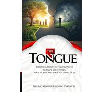 The Tongue: Exploring Its Life-Changing Power to Shape Your Words, Your World, and Your Walk with God