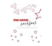 The Too Much Workbook: Tools to Build a Life That You Love