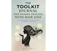 The Toolkit Journal For Women Dealing With Hair Loss: Tools To Navigate Loss, Get Answers And Reclaim Your Power