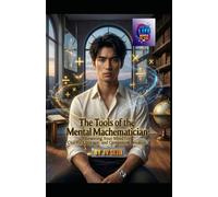 The Tools of the Mental Mathematician: Rewiring Your Mind for Clarity, Courage, and Compound Wisdom