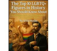 The Top 10 LGBTQ+ Figures in History You Should Know About: Trailblazers, Icons, and Changemakers Who Shaped the World