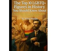 The Top 10 LGBTQ+ Figures in History You Should Know About: Trailblazers, Icons, and Changemakers Who Shaped the World