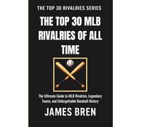 The Top 30 MLB Rivalries of All Time: The Ultimate Guide to MLB Rivalries, Legendary Teams, and Unforgettable Baseball History