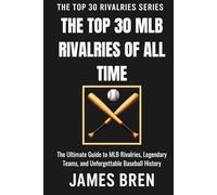 The Top 30 MLB Rivalries of All Time: The Ultimate Guide to MLB Rivalries, Legendary Teams, and Unforgettable Baseball History