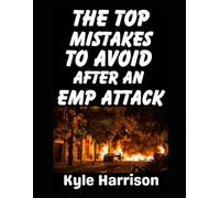 The Top Mistakes To Avoid After an EMP Attack: How To Survive The First 72 Hours When the Lights Go Out and Never Come On
