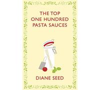 The Top One Hundred Pasta Sauces: Authentic Recipes from Italy