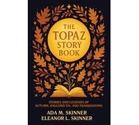 The Topaz Story Book - Annotated & Introduced for Modern Readers: Stories and Legends of Autumn, Hallowe’en, and Thanksgiving