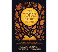 The Topaz Story Book - Annotated & Introduced for Modern Readers: Stories and Legends of Autumn, Hallowe’en, and Thanksgiving