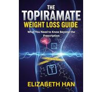 THE TOPIRAMATE WEIGHT LOSS GUIDE: What You Need to Know Beyond the Prescription