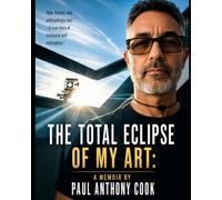 THE TOTAL ECLIPSE OF MY ART: A Memoir by Paul Anthony Cook