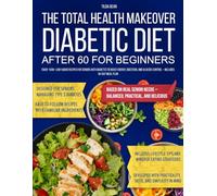 The Total Health Makeover Diabetic Diet After 60 for Beginners: Enjoy 1500+ Low-Sugar Recipes for Seniors with Diabetes to Boost Energy, Digestion, and Glucose Control - Includes 56-Day Meal Plan