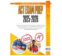 The Total Solution ACT Exam Prep 2025-2026: Raise Your Score with Smart Strategies, Targeted Practice, and Expert Guidance - A Complete Student ... Conquering Every ACT Section with Confidence