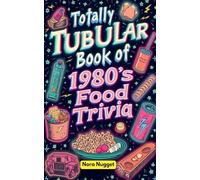 The Totally Tubular Book of 1980s Food Trivia