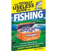The Totally Useless Guide to Fishing: A Funny Fishing Book for the Fisherman Who Has Everything (Except Talent & Fish)