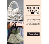 The Tote Styling Book: Discover 20 Inspired Crochet and Knitting Patterns to Create Durable Fashion Bags with Creative Structure