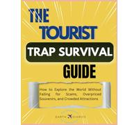 The Tourist Trap Survival Guide: How to Explore the World Without Falling for Scams, Overpriced Souvenirs, and Crowded Attractions