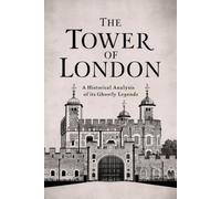 The Tower of London: A Historical Analysis of Its Ghostly Legends