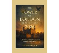 The Tower of London Travel Guide: A Journey Through History, Legends, and Legacy