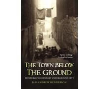 The Town Below the Ground : Edinburgh's Legendary Undgerground City