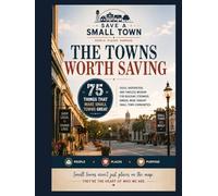 The Towns Worth Saving - 75 Things That Make Small Towns Great