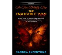 The Toxic Butterfly Trap - the INVISIBLE WAR VOL III: A Field Guide to 26 High Risk & Destructive Predatorial Relationship Patterns in the Digital Age