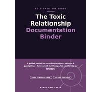 The Toxic Relationship Documentation Binder: An Incident Log Book & Evidence Organizer for Emotional Abuse, Gaslighting, and Coercive Control - with ... Scripts, and Court-Ready Records