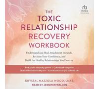 The Toxic Relationship Recovery Workbook: Understand and Heal Attachment Wounds, Reclaim Your Confidence, and Build the Healthy Relationships You Deserve
