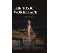 The Toxic Workplace: Comprehensive Guide : Identification. Documentation. and the Path to Resolution