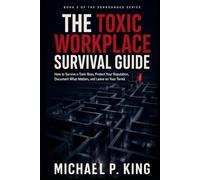 The Toxic Workplace Survival Guide: How to Survive a Toxic Boss, Protect Your Reputation, Document What Matters, and Leave on Your Terms