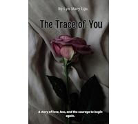 THE TRACE OF YOU: A story of love, loss, and the courage to begin again.
