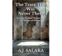 The Trace That Was Never There Erasing the Final Witness and the Illusion of Presence