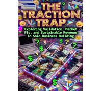 The Traction Trap: Exploring Validation, Market Fit, and Sustainable Revenue in Solo Business Building
