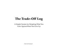 The Trade-Off Log: A Simple System for Weighing What You Gain Against What You Give Up