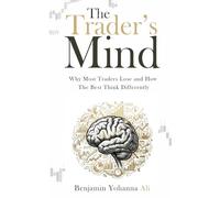The Trader's Mind: Why Most Traders Lose and How the Best Think Differently