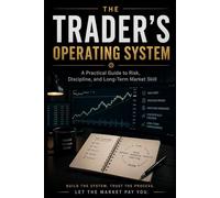 The Trader's Operating System: A Practical Guide to Risk, Discipline, and Long-Term Market Skill